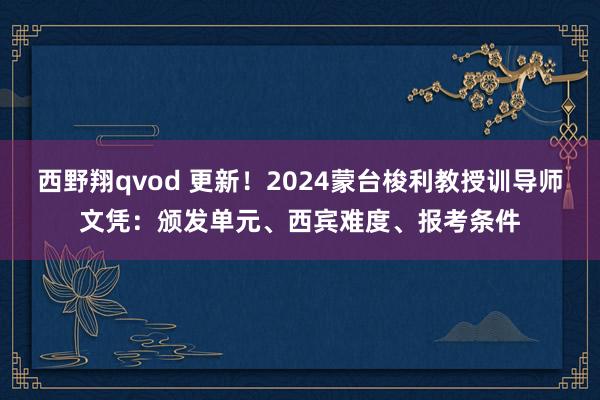 西野翔qvod 更新！2024蒙台梭利教授训导师文凭：颁发单元、西宾难度、报考条件