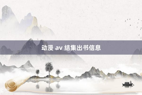 动漫 av 结集出书信息