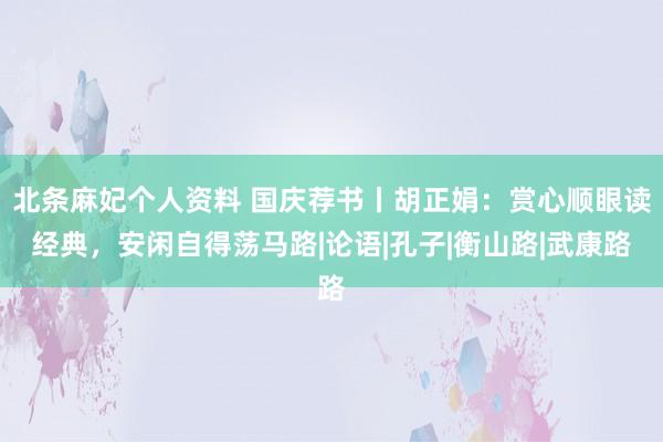 北条麻妃个人资料 国庆荐书丨胡正娟：赏心顺眼读经典，安闲自得荡马路|论语|孔子|衡山路|武康路